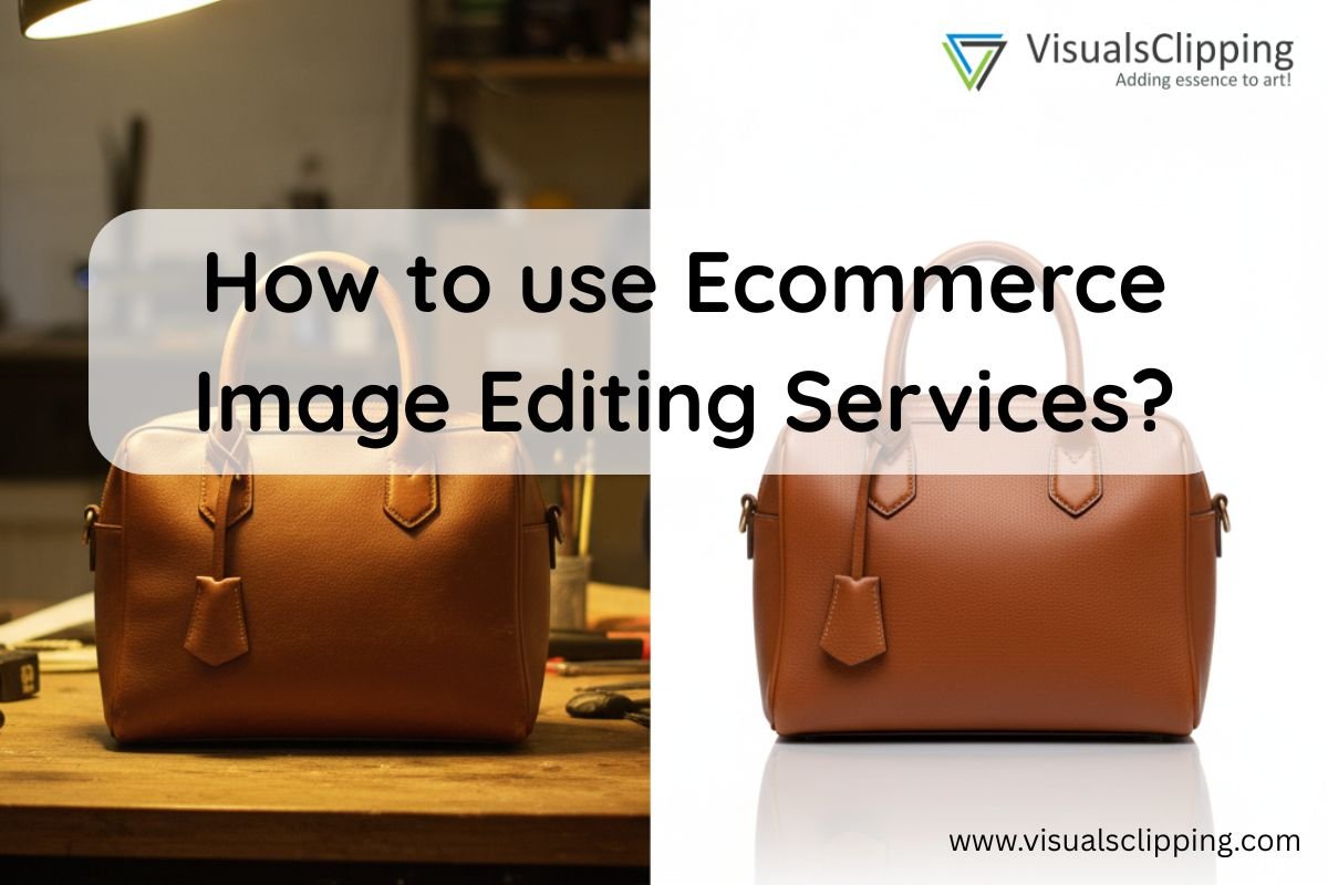 Why is Ecommerce Image Editing Important and how to use Ecommerce Image Editing Services?